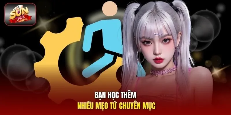 Bạn học thêm nhiều mẹo từ chuyên mục