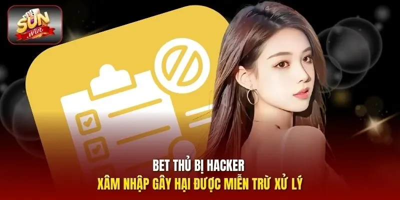 Bet thủ bị hacker xâm nhập gây hại được miễn trừ xử lý