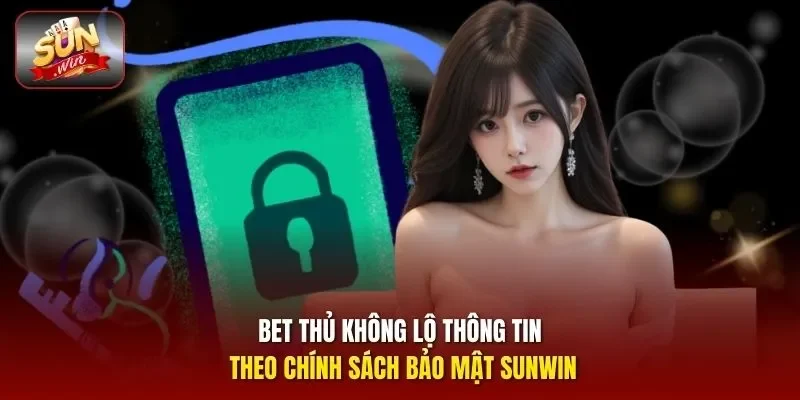 Bet thủ không lộ thông tin theo chính sách bảo mật Sunwin