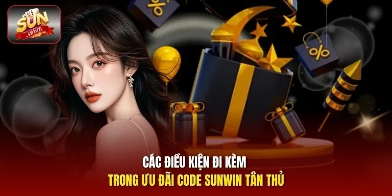 Các điều kiện đi kèm trong ưu đãi code Sunwin tân thủ