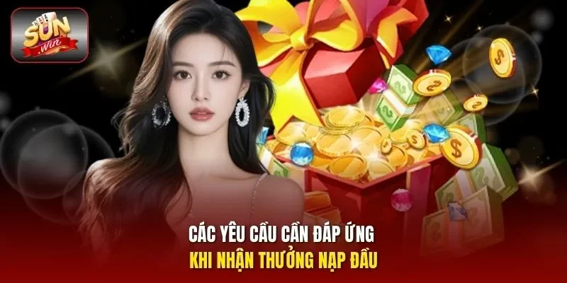 Các yêu cầu cần đáp ứng khi nhận thưởng nạp đầu