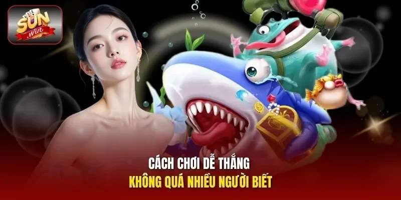 Cách chơi dễ thắng không quá nhiều người biết