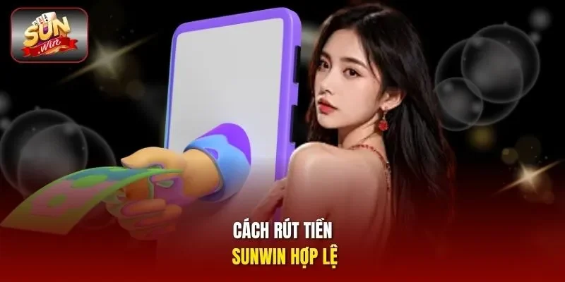 Cách rút tiền sunwin hợp lệ