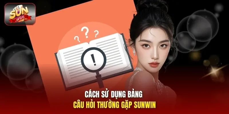 Cách sử dụng bảng câu hỏi thường gặp sunwin