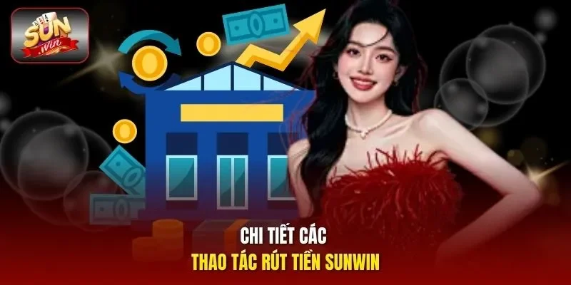 Chi tiết các thao tác rút tiền sunwin