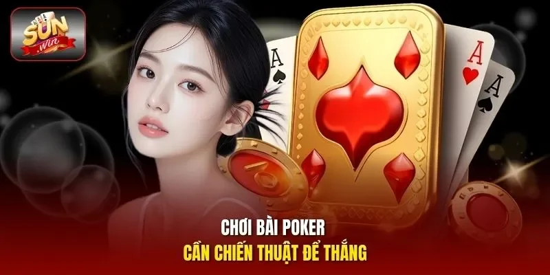 Chơi bài Poker cần chiến thuật để thắng