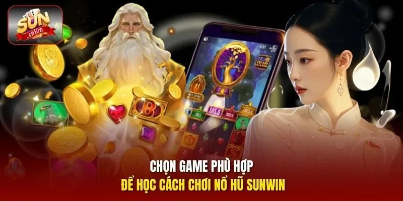 Chọn game phù hợp để học cách chơi Nổ Hũ Sunwin
