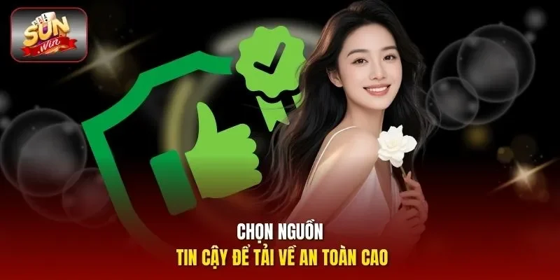 Chọn nguồn tin cậy để tải về an toàn cao