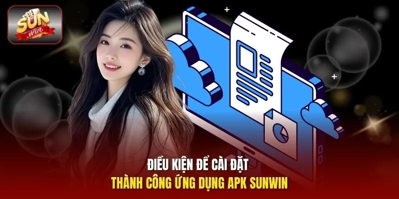 Điều kiện để cài đặt thành công ứng dụng APK Sunwin