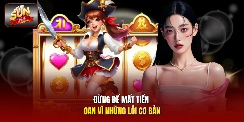 Đừng để mất tiền oan vì những lỗi cơ bản