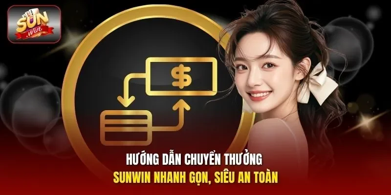 Hướng dẫn chuyển thưởng Sunwin nhanh gọn, siêu an toàn
