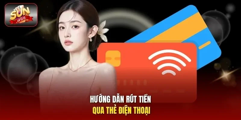 Hướng dẫn rút tiền qua thẻ điện thoại