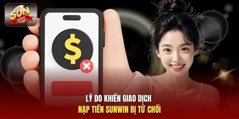 Lý do khiến giao dịch nạp tiền Sunwin bị từ chối