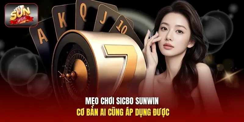 Mẹo chơi Sicbo Sunwin cơ bản ai cũng áp dụng được