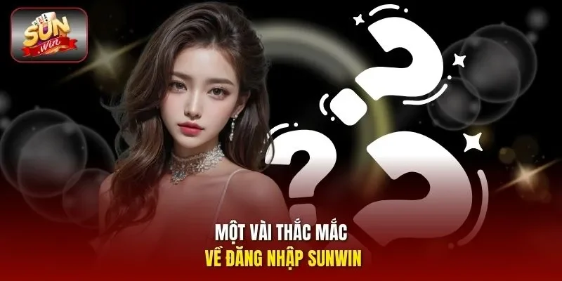 Một vài thắc mắc về đăng nhập Sunwin