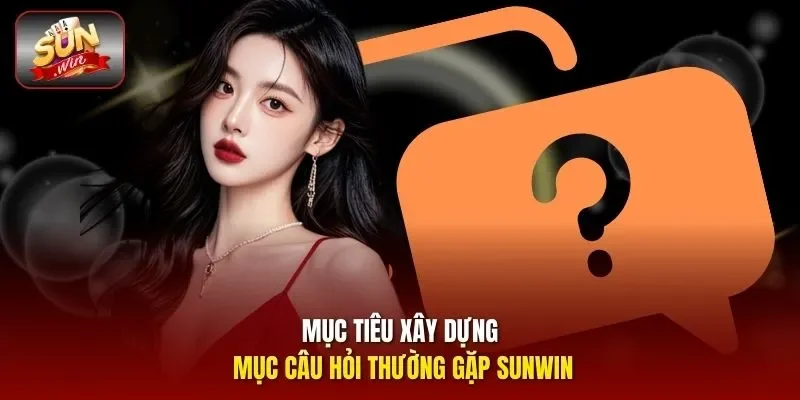 Mục tiêu xây dựng mục câu hỏi thường gặp sunwin