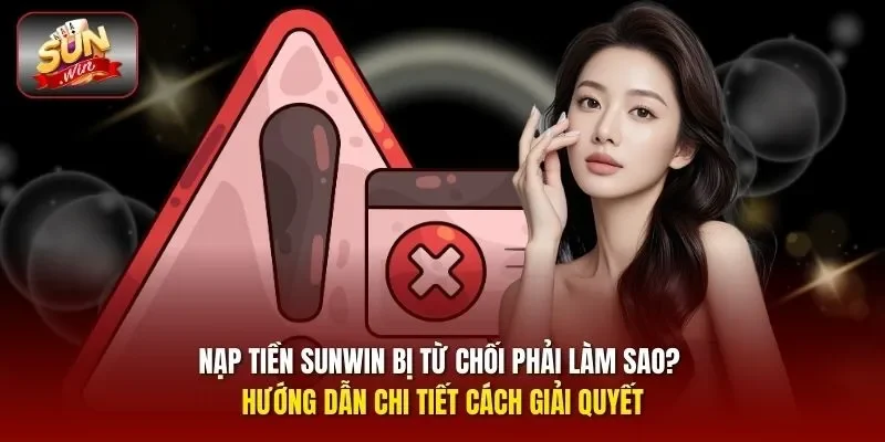 Nạp tiền Sunwin bị từ chối
