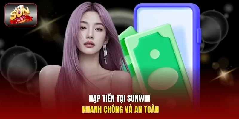 Nạp tiền tại sunwin nhanh chóng và an toàn