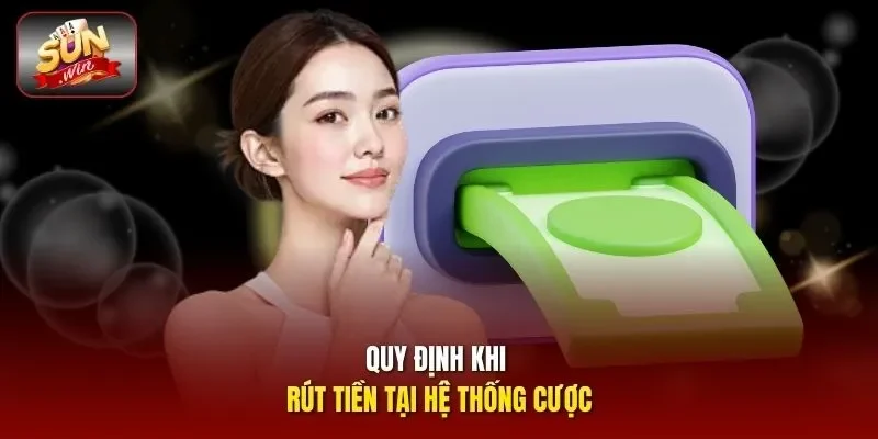 Quy định khi rút tiền tại hệ thống cược 