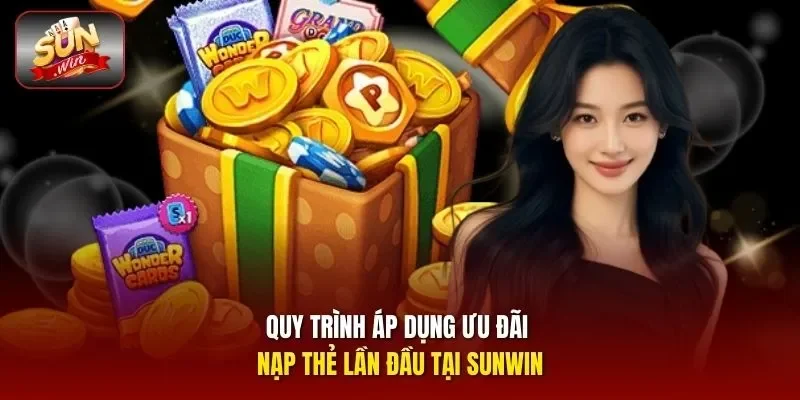 Quy trình áp dụng ưu đãi nạp thẻ lần đầu tại Sunwin