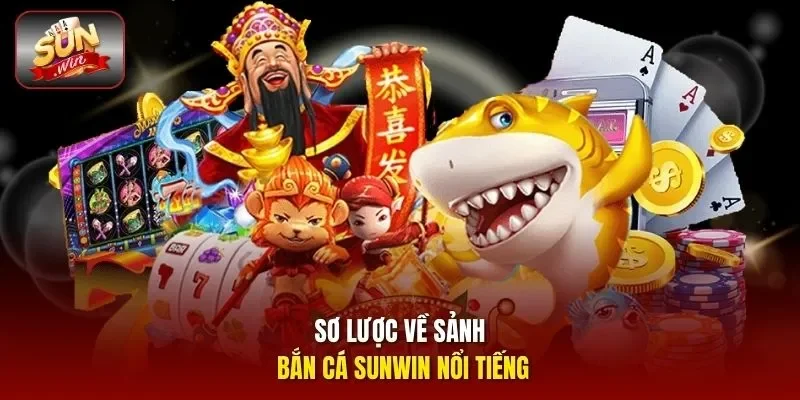 Sơ lược về sảnh bắn cá Sunwin nổi tiếng