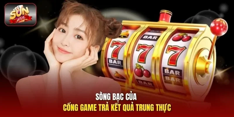 Sòng bạc của cổng game trả kết quả trung thực