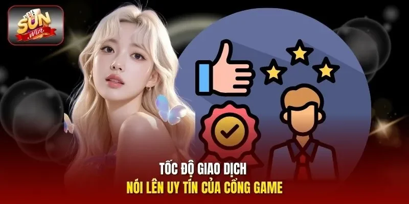 Tốc độ giao dịch nói lên uy tín của cổng game