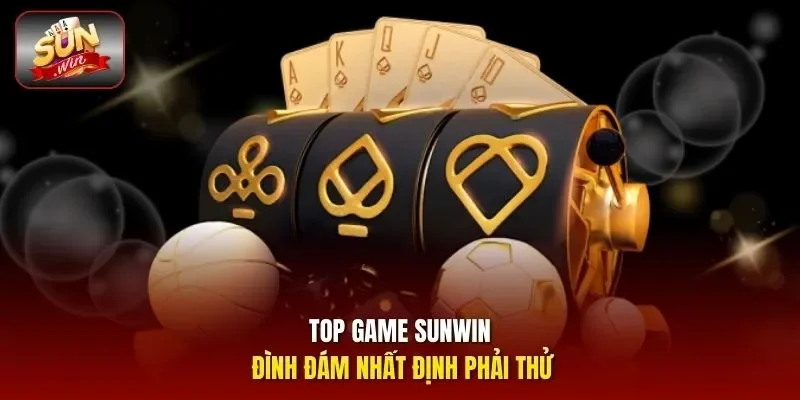 Top game Sunwin đình đám nhất định phải thử