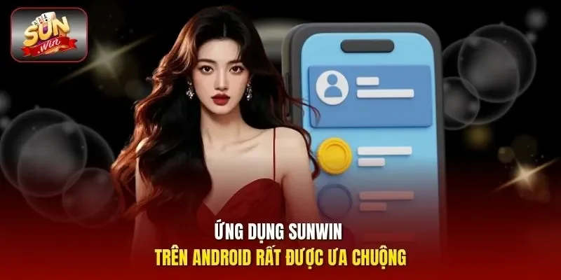 Ứng dụng sunwin trên Android rất được ưa chuộng
